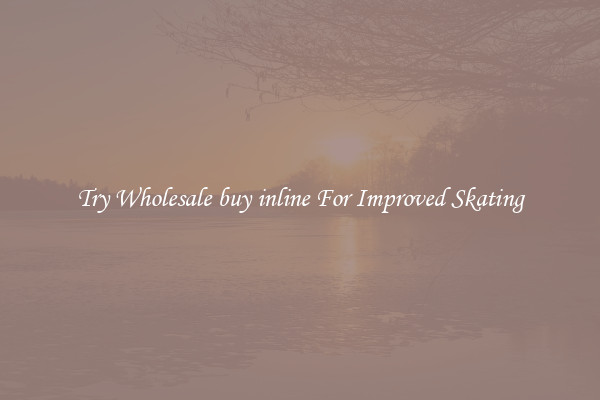 Try Wholesale buy inline For Improved Skating