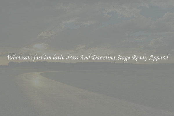 Wholesale fashion latin dress And Dazzling Stage-Ready Apparel