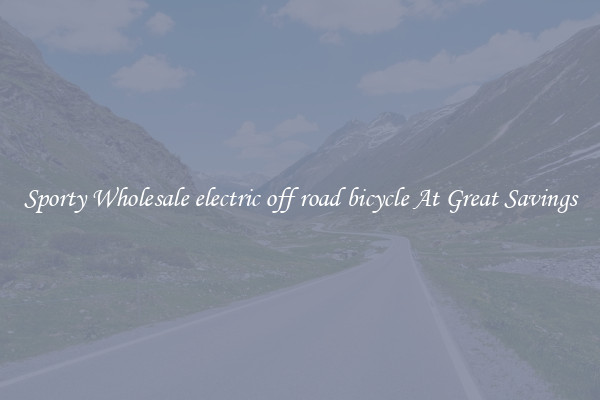 Sporty Wholesale electric off road bicycle At Great Savings