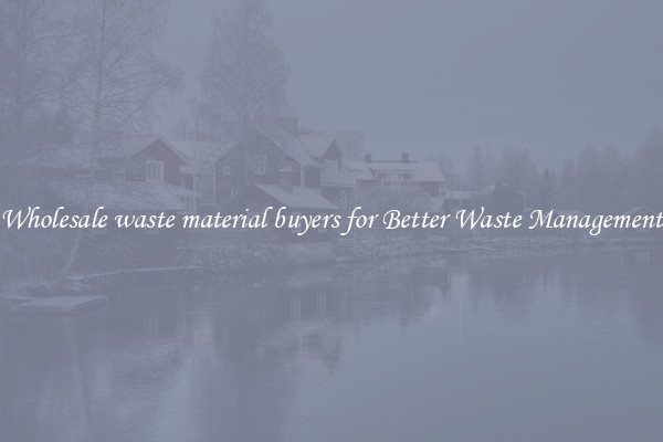 Wholesale waste material buyers for Better Waste Management