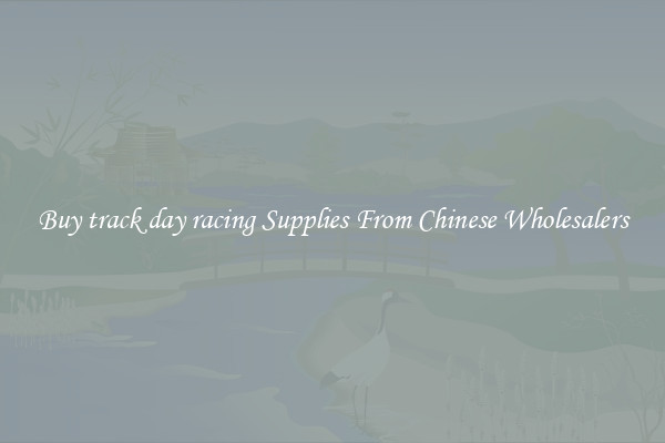Buy track day racing Supplies From Chinese Wholesalers