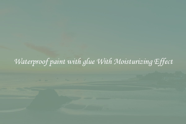 Waterproof paint with glue With Moisturizing Effect