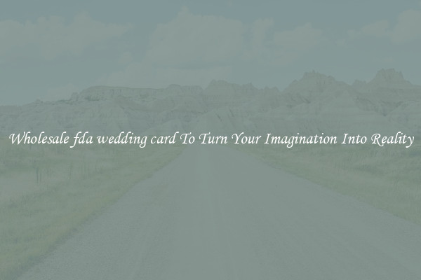 Wholesale fda wedding card To Turn Your Imagination Into Reality