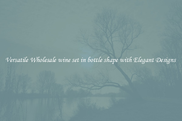Versatile Wholesale wine set in bottle shape with Elegant Designs 