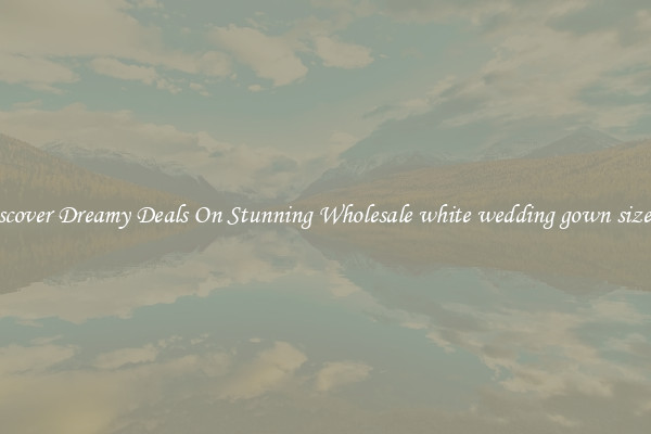 Discover Dreamy Deals On Stunning Wholesale white wedding gown size 28