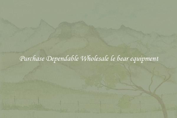 Purchase Dependable Wholesale le bear equipment