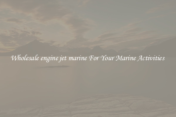 Wholesale engine jet marine For Your Marine Activities 
