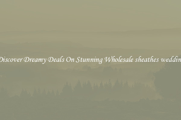 Discover Dreamy Deals On Stunning Wholesale sheathes wedding