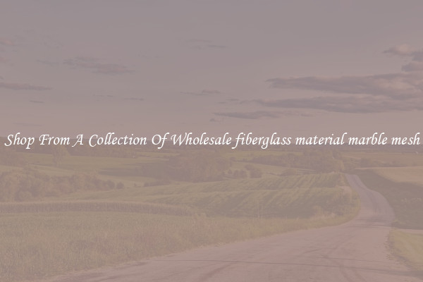 Shop From A Collection Of Wholesale fiberglass material marble mesh