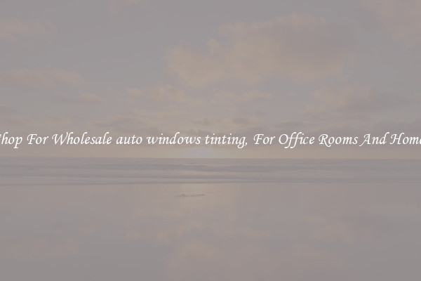 Shop For Wholesale auto windows tinting, For Office Rooms And Homes