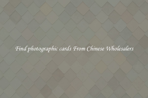 Find photographic cards From Chinese Wholesalers