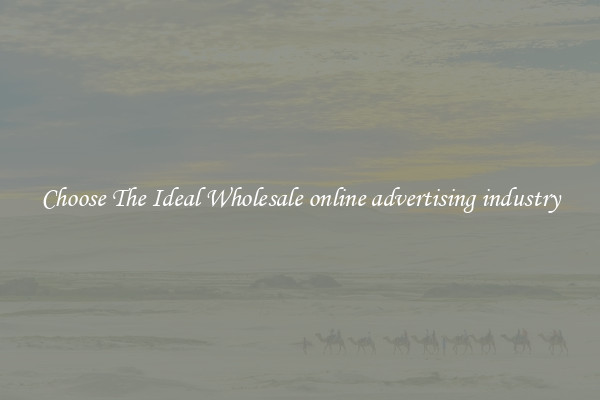 Choose The Ideal Wholesale online advertising industry