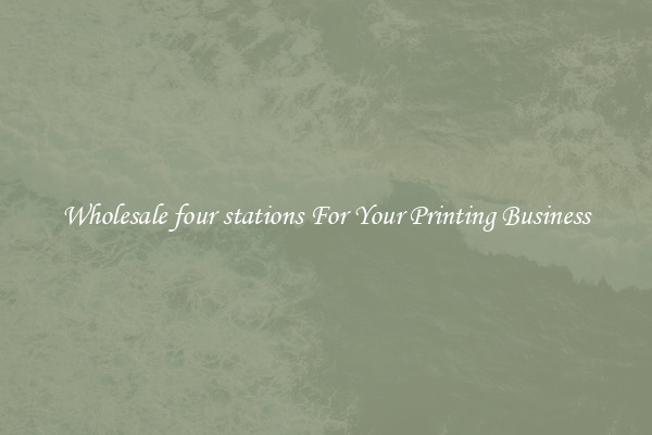 Wholesale four stations For Your Printing Business