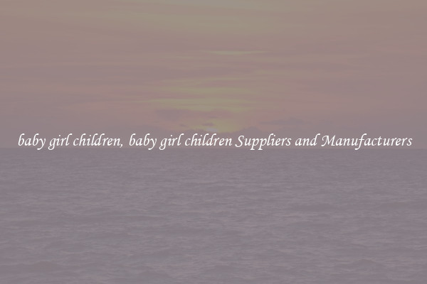baby girl children, baby girl children Suppliers and Manufacturers