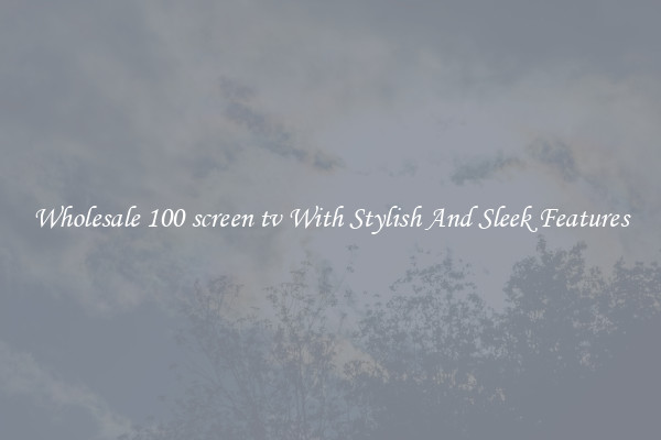 Wholesale 100 screen tv With Stylish And Sleek Features