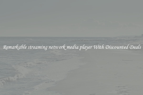 Remarkable streaming network media player With Discounted Deals