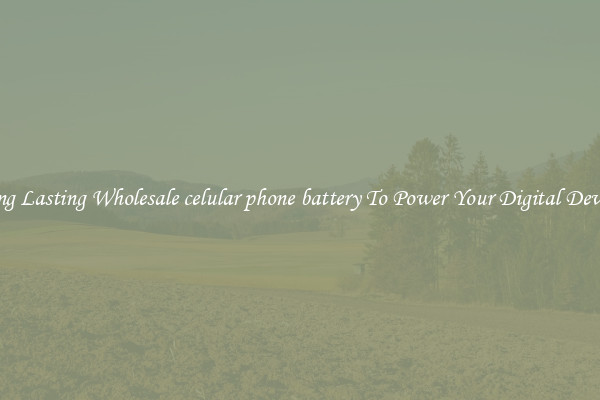 Long Lasting Wholesale celular phone battery To Power Your Digital Devices