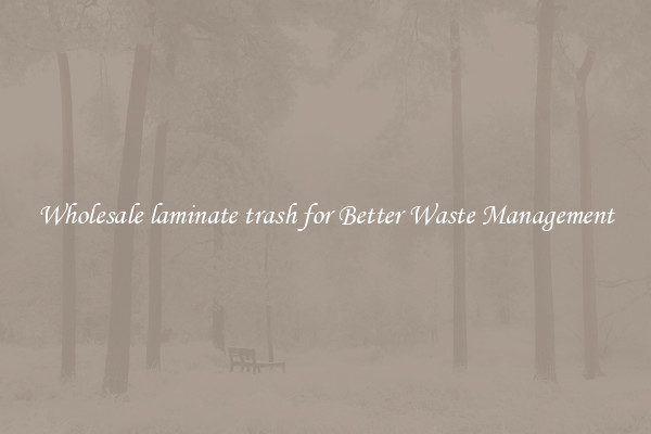 Wholesale laminate trash for Better Waste Management