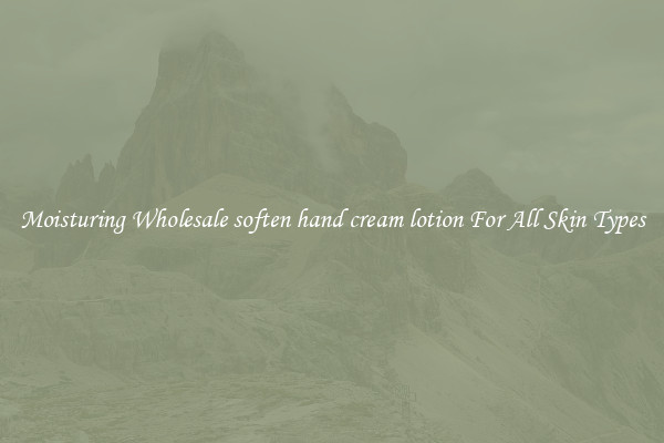 Moisturing Wholesale soften hand cream lotion For All Skin Types