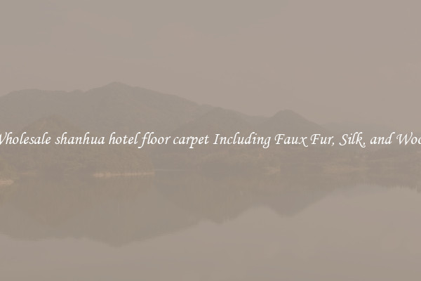 Wholesale shanhua hotel floor carpet Including Faux Fur, Silk, and Wool 