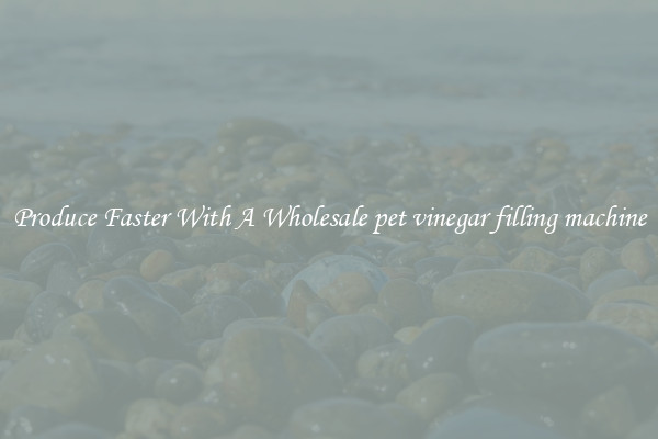 Produce Faster With A Wholesale pet vinegar filling machine