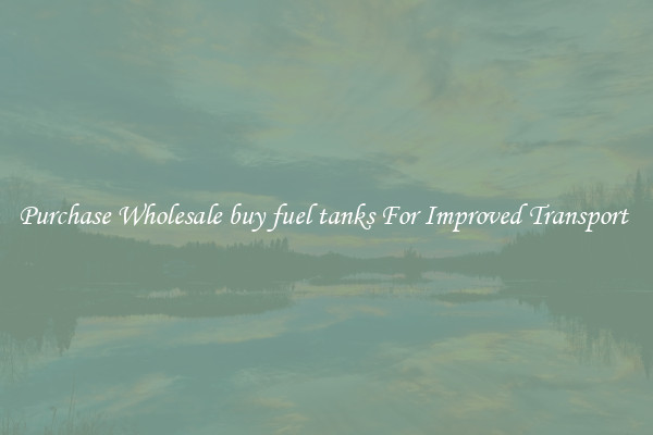 Purchase Wholesale buy fuel tanks For Improved Transport 