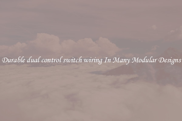 Durable dual control switch wiring In Many Modular Designs