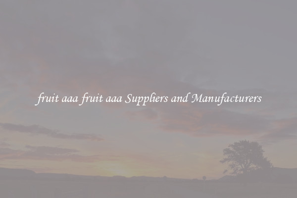 fruit aaa fruit aaa Suppliers and Manufacturers