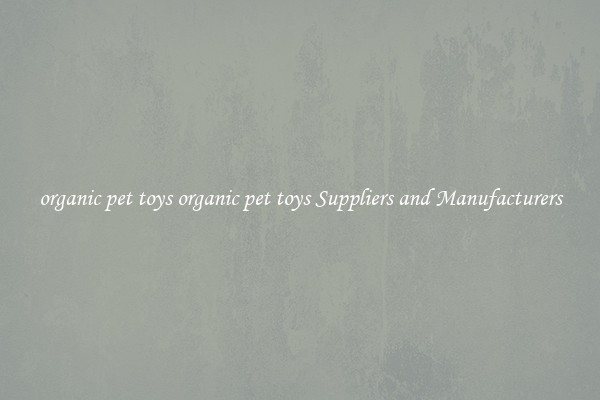 organic pet toys organic pet toys Suppliers and Manufacturers