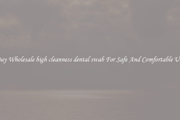 Buy Wholesale high cleanness dental swab For Safe And Comfortable Use