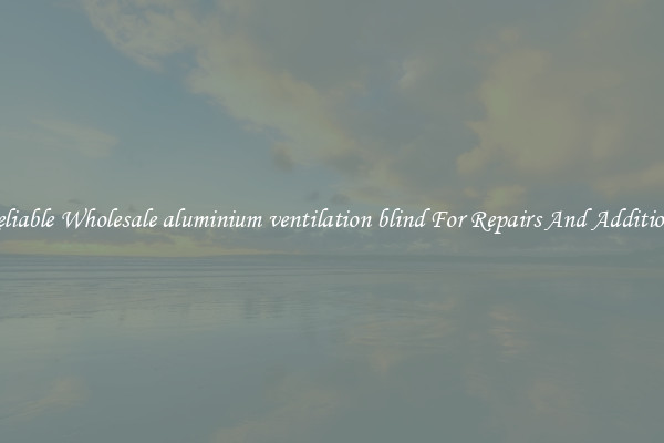 Reliable Wholesale aluminium ventilation blind For Repairs And Additions