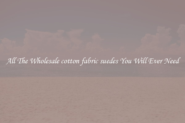 All The Wholesale cotton fabric suedes You Will Ever Need