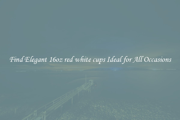 Find Elegant 16oz red white cups Ideal for All Occasions