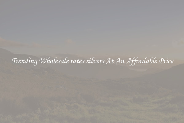 Trending Wholesale rates silvers At An Affordable Price
