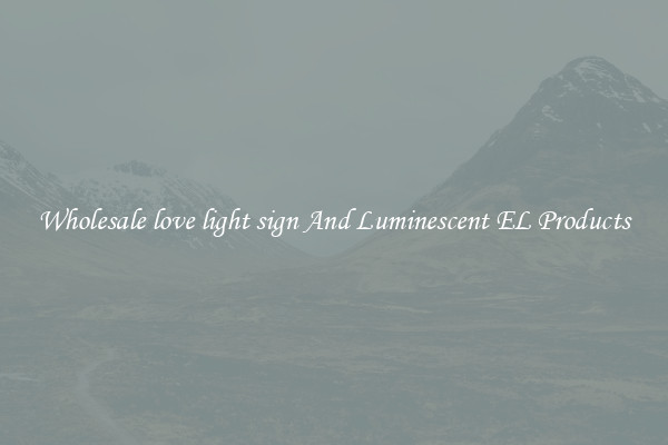 Wholesale love light sign And Luminescent EL Products