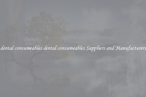 dental consumeables dental consumeables Suppliers and Manufacturers