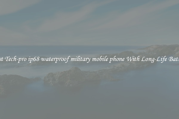 Best Tech-pro ip68 waterproof military mobile phone With Long-Life Battery