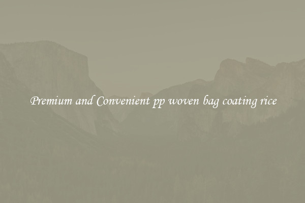 Premium and Convenient pp woven bag coating rice