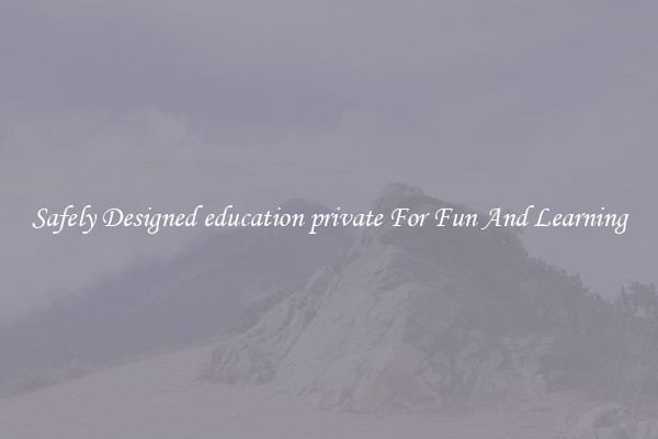 Safely Designed education private For Fun And Learning