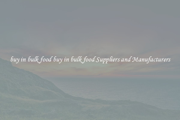 buy in bulk food buy in bulk food Suppliers and Manufacturers