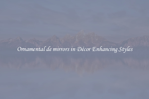 Ornamental de mirrors in Décor Enhancing Styles