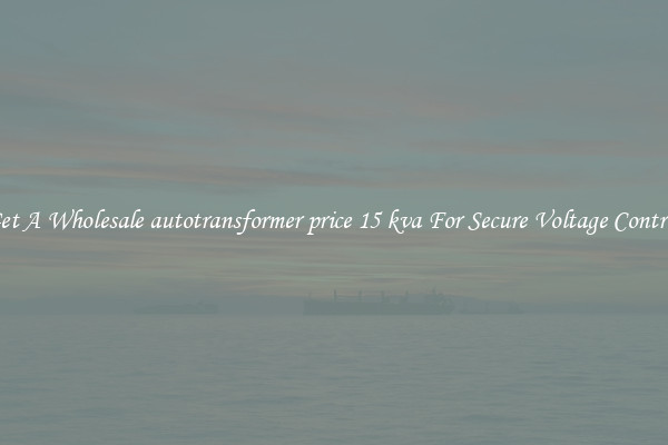Get A Wholesale autotransformer price 15 kva For Secure Voltage Control