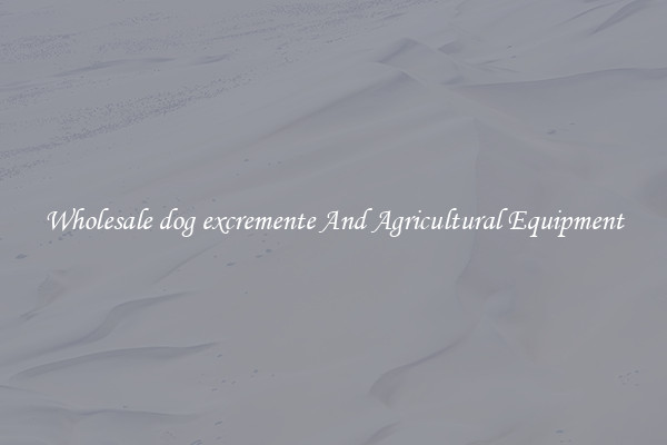 Wholesale dog excremente And Agricultural Equipment