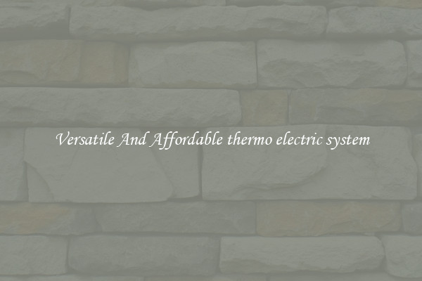 Versatile And Affordable thermo electric system
