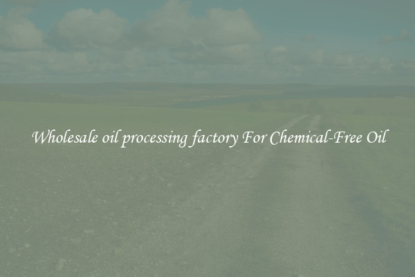 Wholesale oil processing factory For Chemical-Free Oil