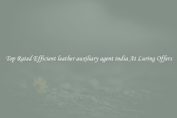 Top Rated Efficient leather auxiliary agent india At Luring Offers