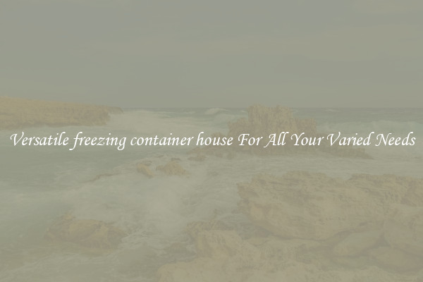 Versatile freezing container house For All Your Varied Needs