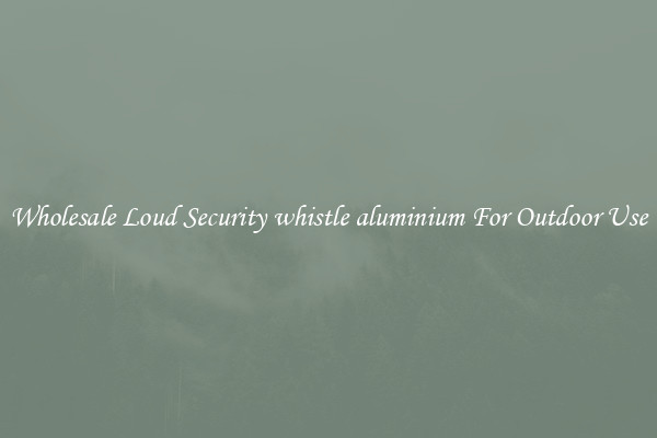 Wholesale Loud Security whistle aluminium For Outdoor Use