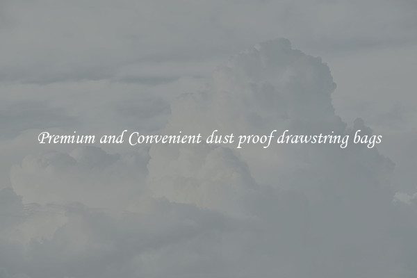 Premium and Convenient dust proof drawstring bags