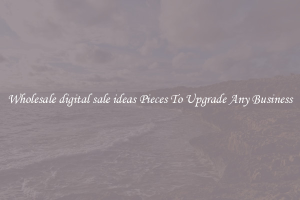 Wholesale digital sale ideas Pieces To Upgrade Any Business